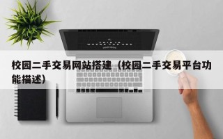 韶关校园二手交易网站搭建（校园二手交易平台功能描述）