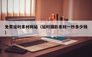 韶关免费延时素材网站（延时摄影素材一秒多少钱）
