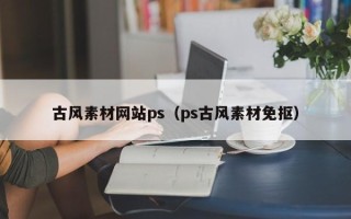 韶关古风素材网站ps（ps古风素材免抠）
