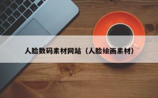 韶关人脸数码素材网站（人脸绘画素材）